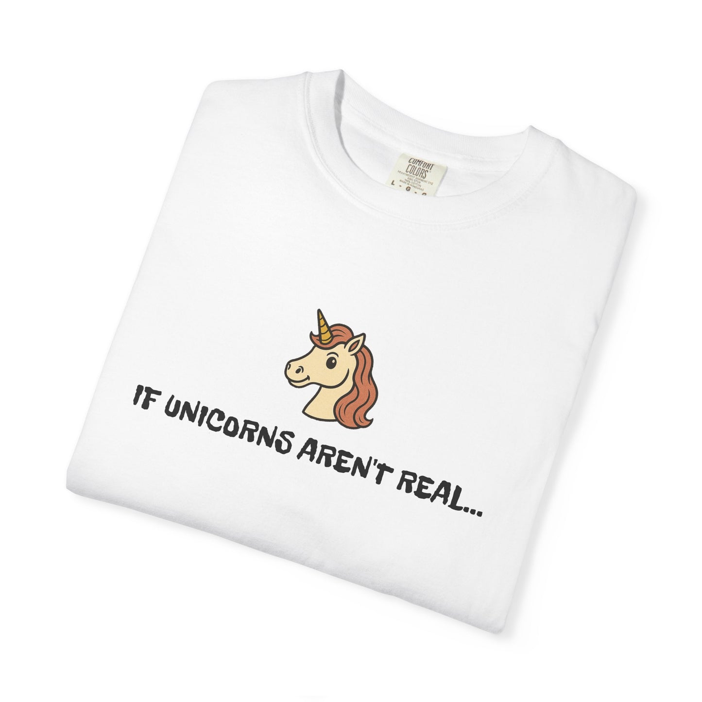 If Unicorn's aren't real T shirt