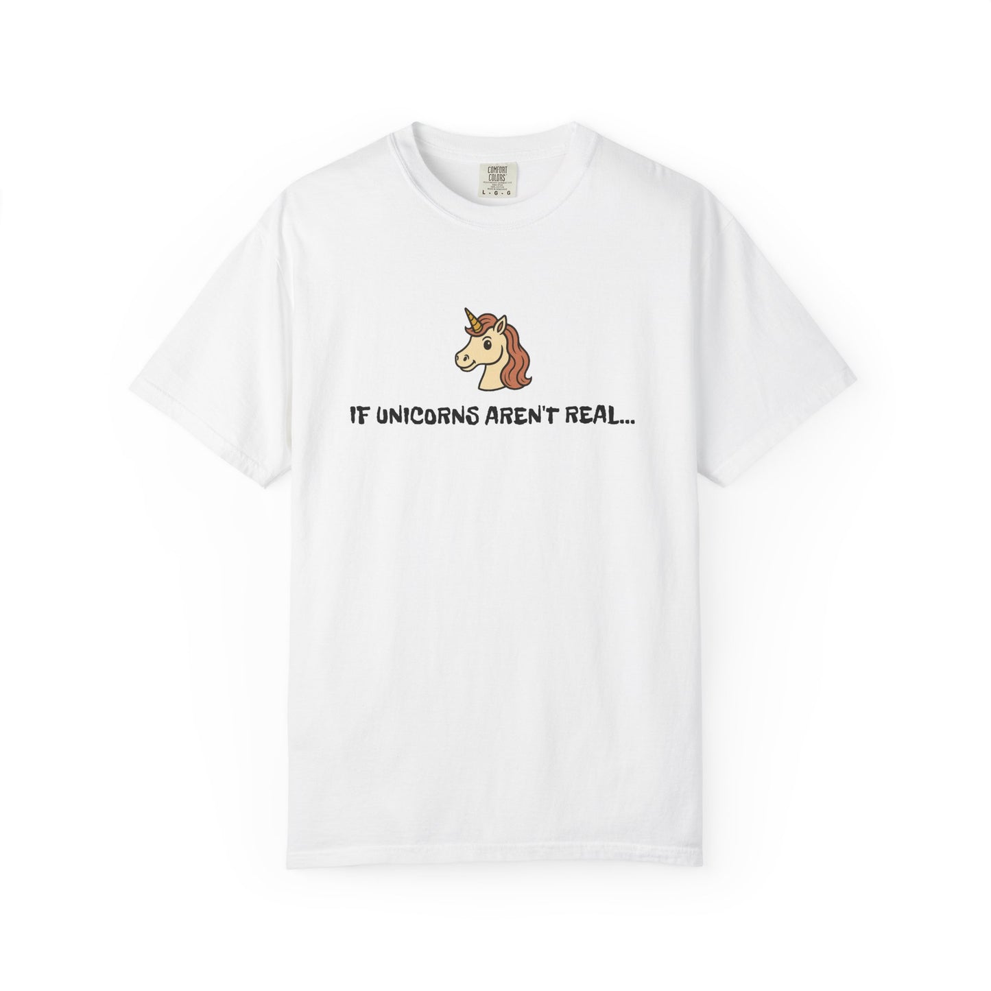 If Unicorn's aren't real T shirt